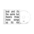 brat and it’s the same but there’s three more songs so it’s not: CD