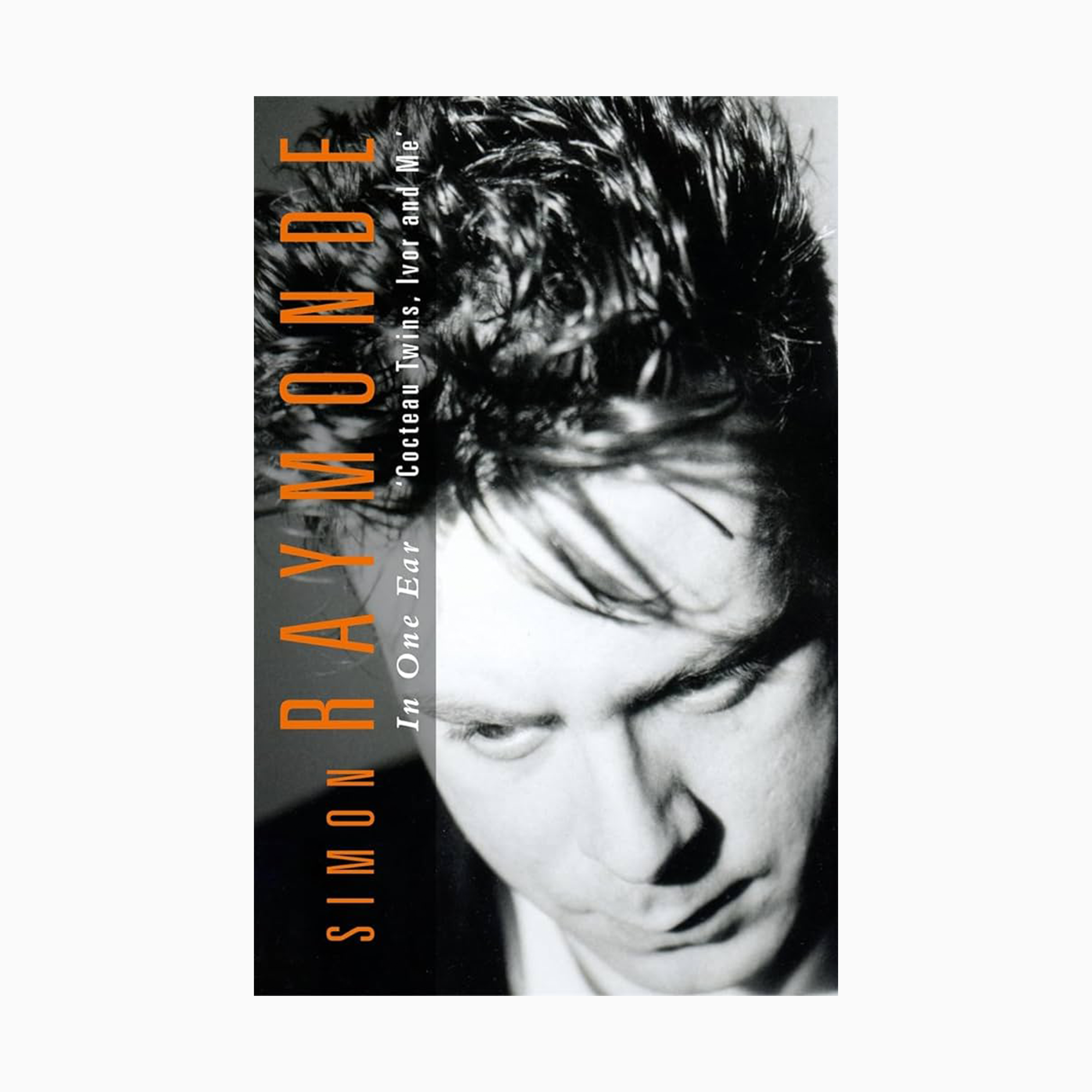 In One Ear - Cocteau Twins, Ivor Raymonde and Me: Signed Hardback Book