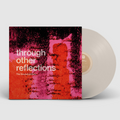 Through Other Reflections: Limited Cream Vinyl LP