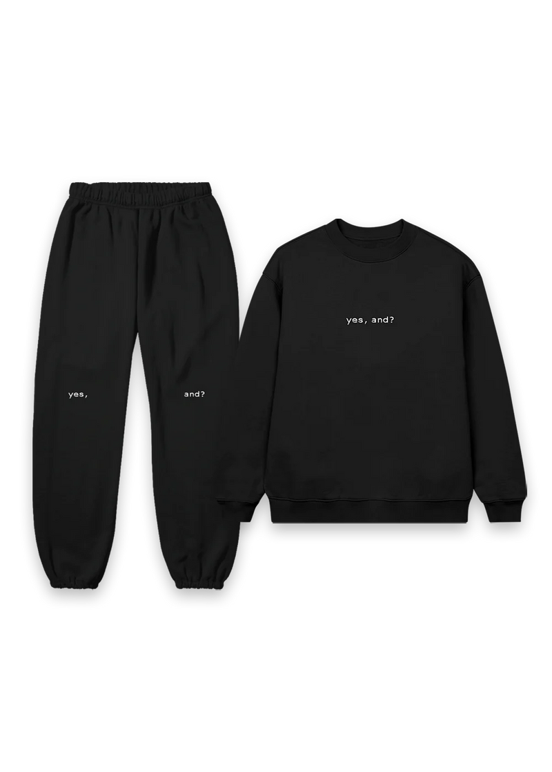 Yes, and? Crewneck + Sweatpants